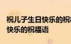 祝兒子生日快樂(lè)的祝福語(yǔ)怎么說(shuō)? 祝兒子生日快樂(lè)的祝福語(yǔ)