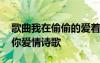 歌曲我在偷偷的愛著你 我在心里偷偷的愛上你愛情詩歌
