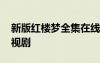 新版紅樓夢(mèng)全集在線播放 新版《紅樓夢(mèng)》電視劇