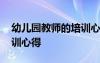 幼兒園教師的培訓(xùn)心得體會(huì) 幼兒園教師的培訓(xùn)心得