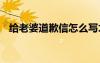 給老婆道歉信怎么寫才真誠(chéng) 給老婆道歉信