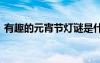 有趣的元宵節(jié)燈謎是什么 有趣的元宵節(jié)燈謎