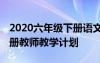 2020六年級下冊語文教學(xué)計劃 六年級語文下冊教師教學(xué)計劃
