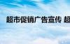 超市促銷廣告宣傳 超市促銷超經(jīng)典廣告語