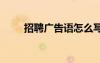 招聘廣告語怎么寫吸引人 招聘廣告