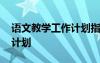 語文教學(xué)工作計劃指導(dǎo)思想 語文的教學(xué)工作計劃