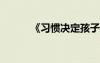 《習(xí)慣決定孩子命運(yùn)》讀書心得