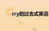 cry的過(guò)去式英語(yǔ) cry的過(guò)去式寫(xiě)法