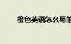 橙色英語怎么寫的 橙色英語怎么寫