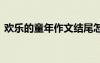 歡樂的童年作文結(jié)尾怎么寫 歡樂的童年作文
