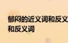 郁悶的近義詞和反義詞有哪些 郁悶的近義詞和反義詞
