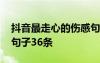 抖音最走心的傷感句子 經(jīng)典抖音最火的傷感句子36條