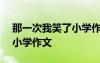 那一次我笑了小學(xué)作文400字 那一次我笑了小學(xué)作文