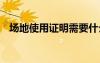 場地使用證明需要什么資料 場地使用證明