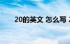 20的英文 怎么寫 20的英文怎么寫的