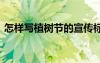怎樣寫植樹節(jié)的宣傳標(biāo)語(yǔ) 寫植樹節(jié)宣傳標(biāo)語(yǔ)