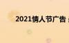 2021情人節(jié)廣告 最新情人節(jié)廣告詞
