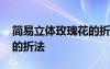 簡易立體玫瑰花的折法教程 簡易立體玫瑰花的折法