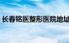 長(zhǎng)春銘醫(yī)整形醫(yī)院地址（長(zhǎng)春銘醫(yī)整形醫(yī)院）