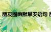 朋友圈幽默早安語句 朋友圈幽默早安問候語