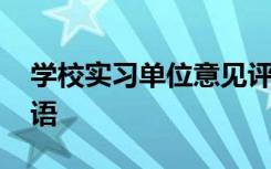學(xué)校實(shí)習(xí)單位意見評語 實(shí)習(xí)單位鑒定意見評語