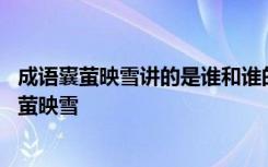 成語囊螢映雪講的是誰和誰的故事 瘋狂猜成語一個(gè)雪人：囊螢映雪