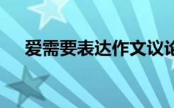 愛(ài)需要表達(dá)作文議論文 愛(ài)需要表達(dá)作文