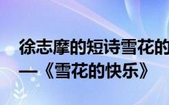 徐志摩的短詩(shī)雪花的快樂(lè) 徐志摩的詩(shī)歌賞析—《雪花的快樂(lè)》