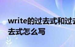 write的過(guò)去式和過(guò)去分詞怎么寫(xiě) write的過(guò)去式怎么寫(xiě)