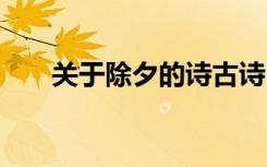 關(guān)于除夕的詩古詩 關(guān)于的除夕古詩詞