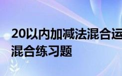20以內(nèi)加減法混合運(yùn)算題及答案 20以內(nèi)加減混合練習(xí)題