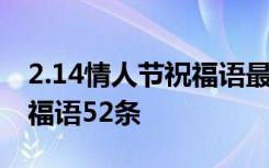 2.14情人節(jié)祝福語最溫馨的話 2.14情人節(jié)祝福語52條