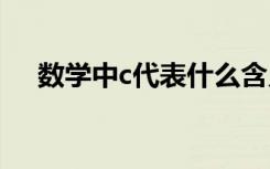 數(shù)學(xué)中c代表什么含義 數(shù)學(xué)中c代表什么