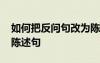 如何把反問句改為陳述句 怎樣把反問句改成陳述句