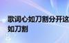 歌詞心如刀割分開這些年是什么歌 歌詞：心如刀割