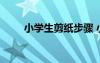小學(xué)生剪紙步驟 小學(xué)生剪紙及方法