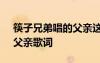 筷子兄弟唱的父親這首歌的歌詞 筷子兄弟：父親歌詞