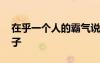 在乎一個人的霸氣說說 在乎一個人的優(yōu)美句子