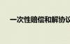 一次性賠償和解協(xié)議書 賠償和解協(xié)議書