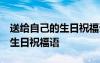 送給自己的生日祝福語(yǔ) 女性簡(jiǎn)短 送給自己的生日祝福語(yǔ)