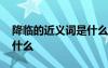 降臨的近義詞是什么二年級 降臨的近義詞是什么