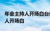 年會(huì)主持人開場(chǎng)白臺(tái)詞大全2023年 年會(huì)主持人開場(chǎng)白