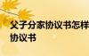 父子分家協(xié)議書怎樣才有法律效力 父子分家協(xié)議書
