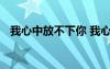 我心中放不下你 我心中放不下的牽掛作文