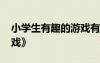 小學(xué)生有趣的游戲有哪些 小學(xué)生《有趣的游戲》