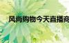 風(fēng)尚購物今天直播商品（風(fēng)尚購物直播）