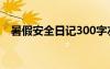 暑假安全日記300字左右 暑假安全的日記