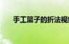 手工籃子的折法視頻 手工籃子的折法