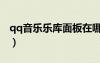 qq音樂(lè)樂(lè)庫(kù)面板在哪里（qq音樂(lè)樂(lè)庫(kù)打不開(kāi)）