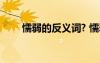 懦弱的反義詞? 懦弱的反義詞及造句